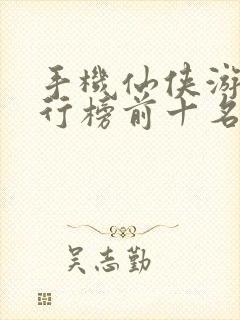 手机仙侠游戏排行榜前十名