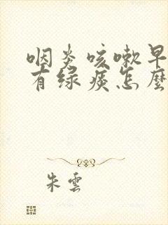 咽炎咳嗽早上还有绿痰怎么办