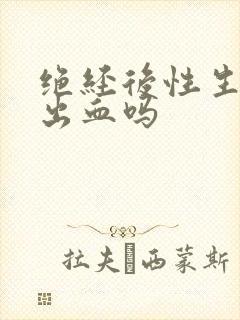 绝经后性生活会出血吗