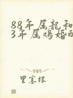 88年属龙和93年属鸡婚配