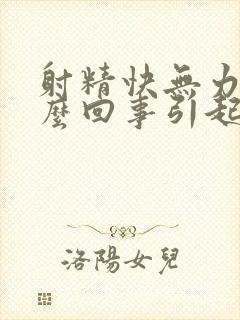 射精快无力是怎么回事引起的呢