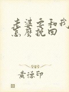 老婆要和我离婚怎么挽回