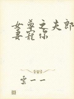 女尊之夫郎,为妻宠你