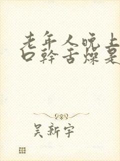 老年人晚上睡觉口干舌燥是什么原因