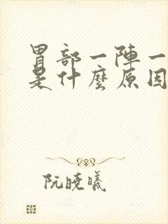 胃部一阵一阵痛是什么原因