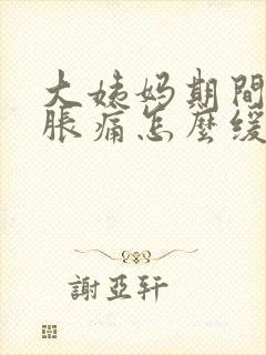 大姨妈期间肚子胀痛怎么缓解