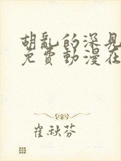 胡乱的深见君 免费动漫在线看