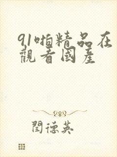 91啪精品在线观看国产