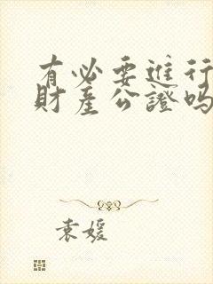 有必要进行婚前财产公证吗