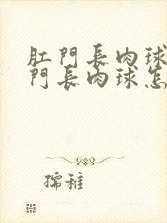 肛门长肉球和肛门长肉球怎么治疗