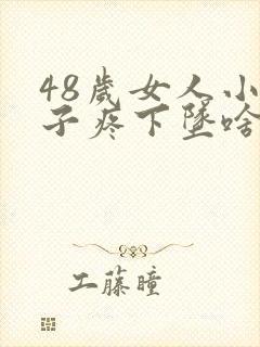 48岁女人小肚子疼下坠啥原因