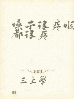 嗓子很疼咽口水都很疼