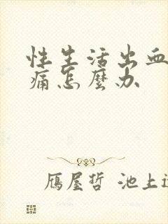 性生活出血小腹痛怎么办