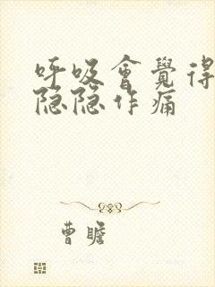 呼吸会觉得胸口隐隐作痛