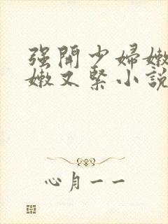 强开少妇嫩苞又嫩又紧小说封面