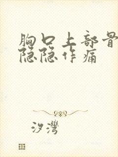 胸口上部骨头处隐隐作痛