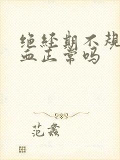 绝经期不规则出血正常吗