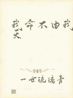 我命不由我不由天