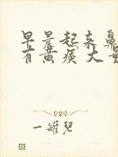 早晨起来鼻子里有黄痰 大量鼻涕