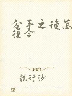 分手之后怎么说复合