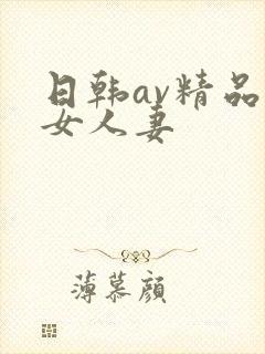 日韩av精品熟女人妻