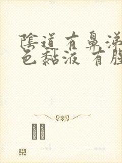 阴道有鼻涕状黄色黏液 有腥臭味道封面