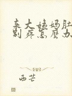 来大姨妈肚子特别疼怎么办