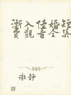 渐入佳婚短剧免费观看全集
