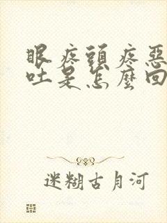 眼疼头疼恶心想吐是怎么回事封面