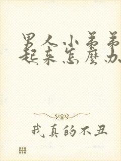 男人小弟弟勃不起来怎么办