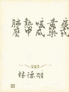 肺热咳黄痰用什么中成药或中药封面