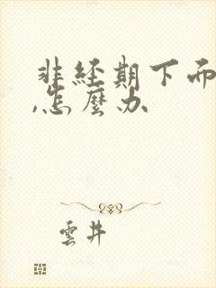 非经期下面出血,怎么办