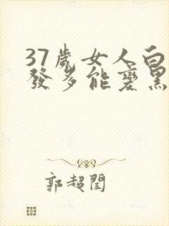 37岁女人白头发多能变黑吗