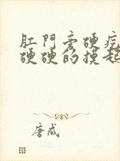 肛门旁硬疙瘩,硬硬的摸起来不疼