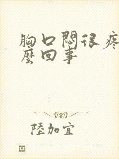 胸口闷很疼是怎么回事