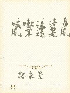 咳嗽流清鼻涕是风寒还是风热封面