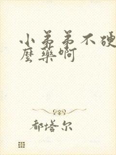 小弟弟不硬吃什么药啊