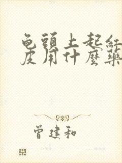 龟头上起红点脱皮用什么药封面