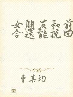 女朋友和前任复合还能挽回吗