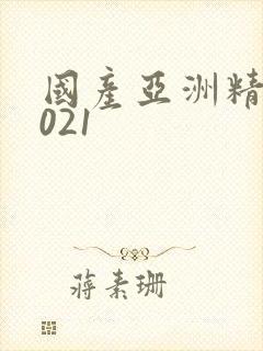 国产亚洲精品2021