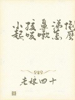 小孩鼻涕倒流引起咳嗽怎么治疗