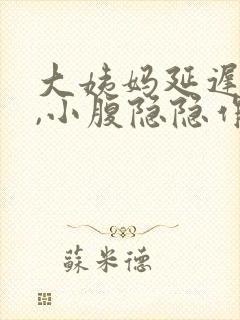 大姨妈延迟5天,小腹隐隐作痛