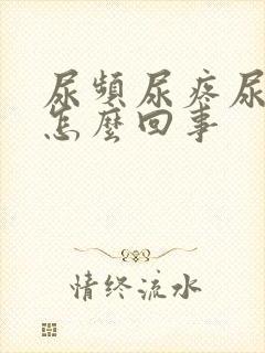 尿频尿疼尿急是怎么回事