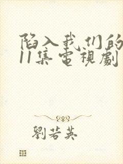 陷入我们的热恋11集电视剧免费观看封面