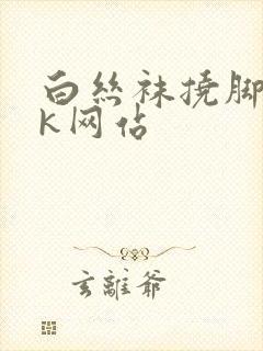 白丝袜挠脚心vk网站