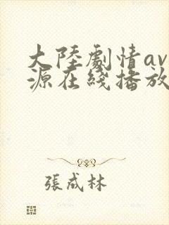 大陆剧情av资源在线播放