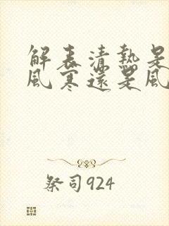 解表清热是治疗风寒还是风热感冒