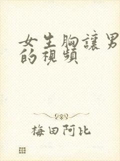 女生胸让男生摸的视频