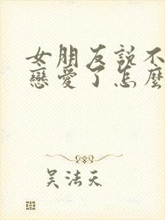 女朋友说不想谈恋爱了怎么办