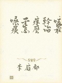 嗓子痒干咳嗽无痰怎么治最快最有效